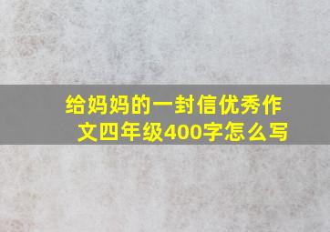 给妈妈的一封信优秀作文四年级400字怎么写