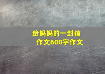 给妈妈的一封信作文600字作文