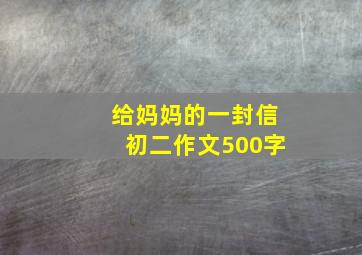 给妈妈的一封信初二作文500字