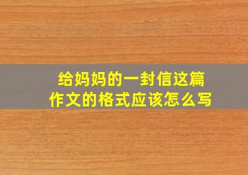 给妈妈的一封信这篇作文的格式应该怎么写