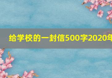 给学校的一封信500字2020年