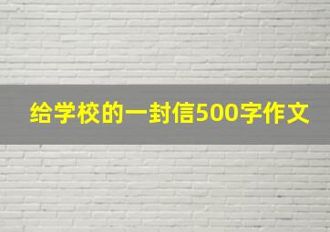 给学校的一封信500字作文