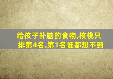 给孩子补脑的食物,核桃只排第4名,第1名谁都想不到