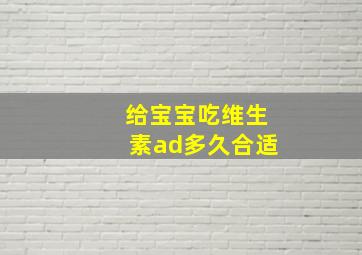 给宝宝吃维生素ad多久合适