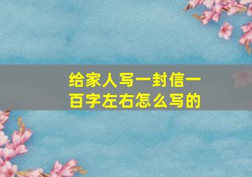 给家人写一封信一百字左右怎么写的