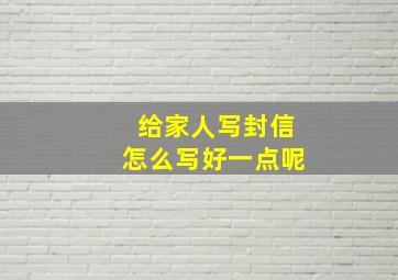 给家人写封信怎么写好一点呢