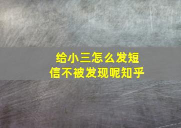 给小三怎么发短信不被发现呢知乎