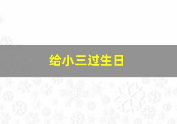 给小三过生日