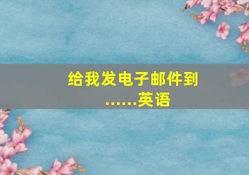 给我发电子邮件到......英语