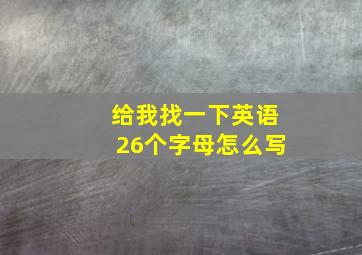 给我找一下英语26个字母怎么写