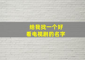 给我找一个好看电视剧的名字