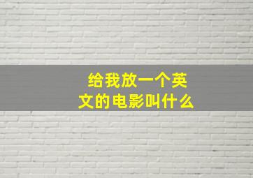 给我放一个英文的电影叫什么