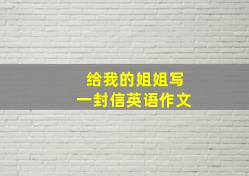 给我的姐姐写一封信英语作文