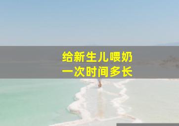 给新生儿喂奶一次时间多长