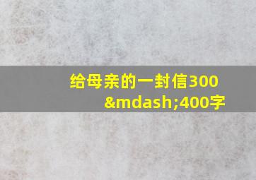 给母亲的一封信300—400字