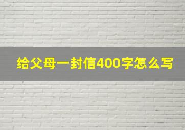 给父母一封信400字怎么写