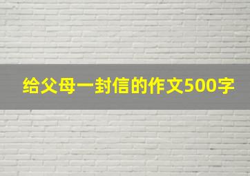 给父母一封信的作文500字