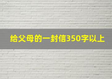 给父母的一封信350字以上