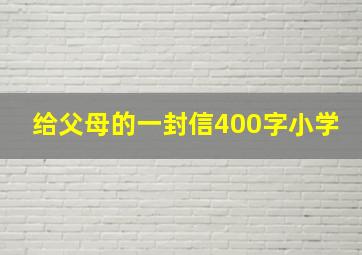 给父母的一封信400字小学