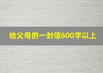 给父母的一封信600字以上