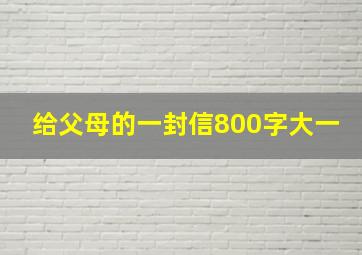 给父母的一封信800字大一