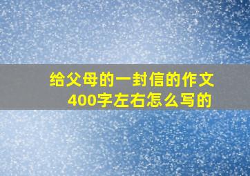 给父母的一封信的作文400字左右怎么写的