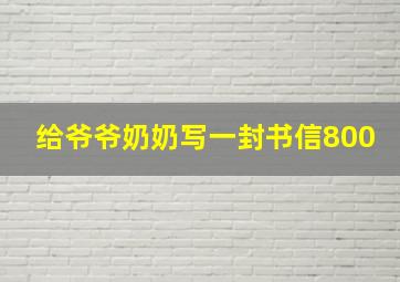 给爷爷奶奶写一封书信800