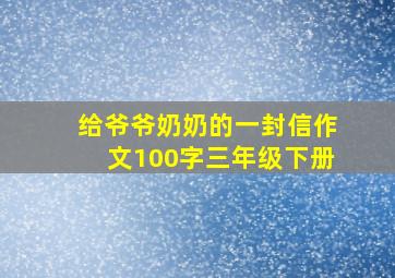 给爷爷奶奶的一封信作文100字三年级下册