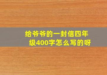 给爷爷的一封信四年级400字怎么写的呀