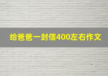 给爸爸一封信400左右作文