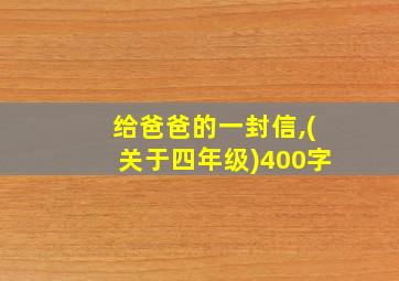 给爸爸的一封信,(关于四年级)400字