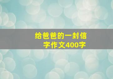 给爸爸的一封信字作文400字