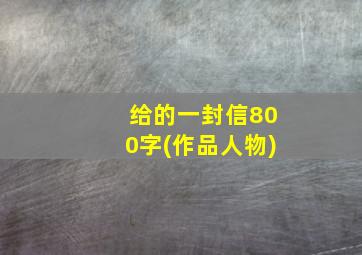 给的一封信800字(作品人物)