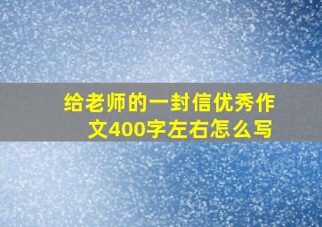 给老师的一封信优秀作文400字左右怎么写