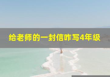 给老师的一封信咋写4年级