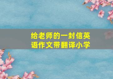 给老师的一封信英语作文带翻译小学