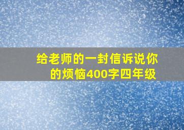 给老师的一封信诉说你的烦恼400字四年级