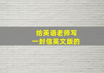 给英语老师写一封信英文版的