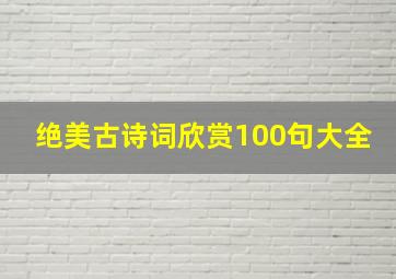 绝美古诗词欣赏100句大全