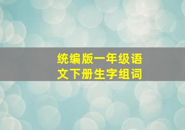 统编版一年级语文下册生字组词