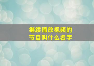 继续播放视频的节目叫什么名字