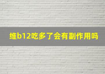 维b12吃多了会有副作用吗