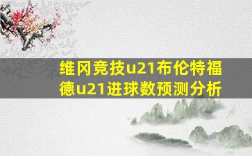 维冈竞技u21布伦特福德u21进球数预测分析