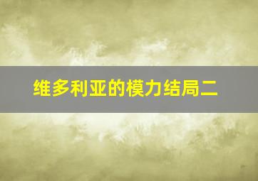 维多利亚的模力结局二