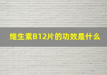 维生素B12片的功效是什么