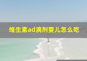 维生素ad滴剂婴儿怎么吃