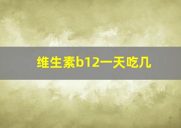 维生素b12一天吃几