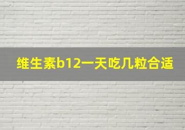 维生素b12一天吃几粒合适