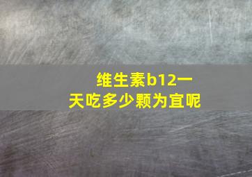 维生素b12一天吃多少颗为宜呢