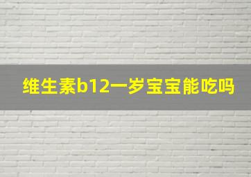 维生素b12一岁宝宝能吃吗